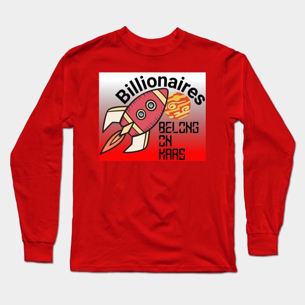 Billionaires Belong On Mars! Long Sleeve T-Shirt by From the House On Joy Street